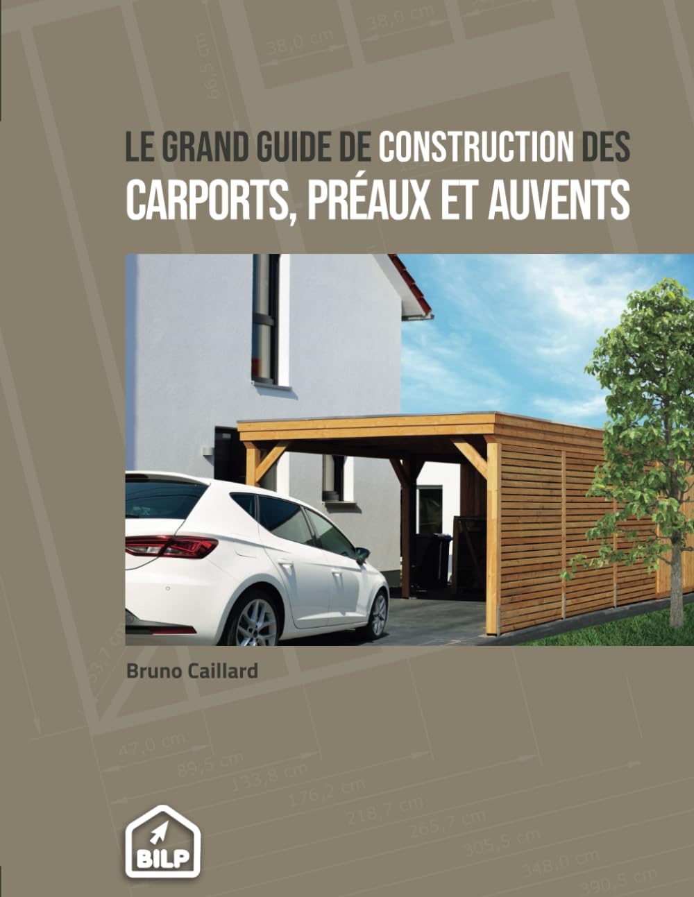 Livre de Bruno CAILLARD : Guide de construction des CARPORTS, PREAUX et AUVENTS